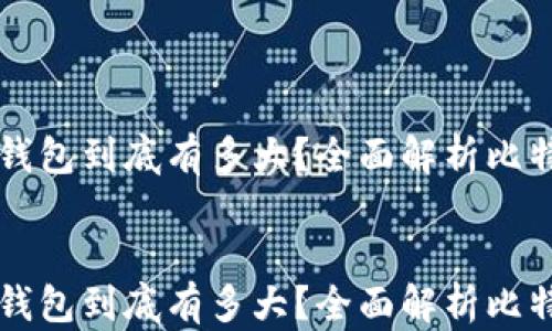 
    比特币钱包到底有多大？全面解析比特币存储空间


    比特币钱包到底有多大？全面解析比特币存储空间