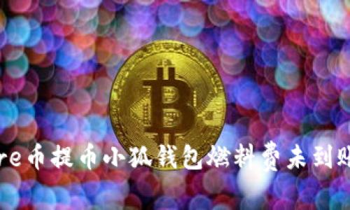 解决Core币提币小狐钱包燃料费未到账的问题