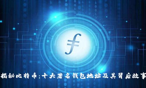 揭秘比特币：十大著名钱包地址及其背后故事