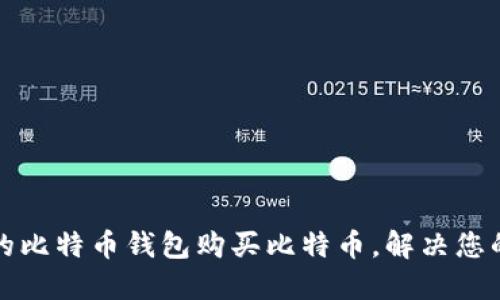如何选择适合的比特币钱包购买比特币，解决您的数字货币需求