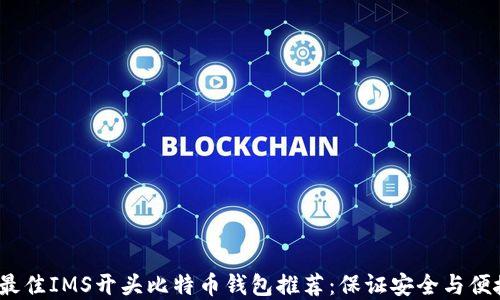 
2023年最佳IMS开头比特币钱包推荐：保证安全与便捷的选择