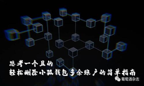 思考一个且的  
轻松删除小狐钱包多余账户的简单指南