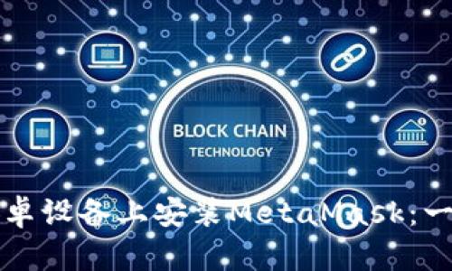 如何在安卓设备上安装MetaMask：一步步指南