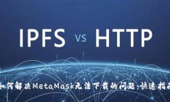 如何解决MetaMask无法下载的
