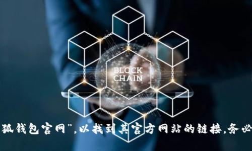 小狐钱包是一款数字资产管理和交易的软件，用户可以通过它进行加密货币的存储、交易等操作。想要访问小狐钱包的官网，可以在搜索引擎中输入“小狐钱包官网”，以找到其官方网站的链接。务必确保访问的是官方渠道，以保障账户和资产的安全。如果需要更详细的信息，建议直接访问其官网或相关的社交媒体渠道，获取最新的资讯和服务说明。