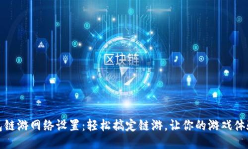 小狐钱包链游网络设置：轻松搞定链游，让你的游戏体验更顺畅