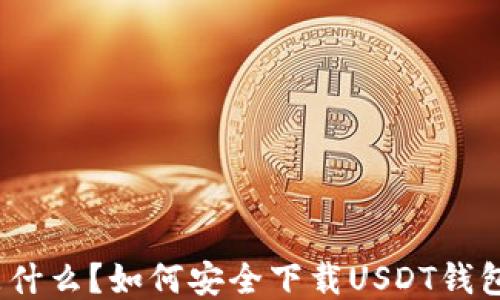 
    USDT是什么？如何安全下载USDT钱包及使用指南