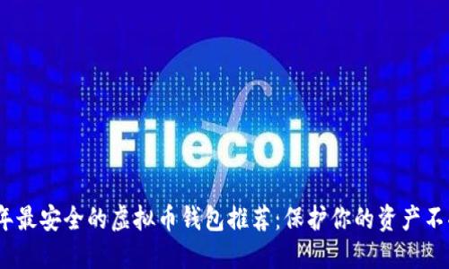 2023年最安全的虚拟币钱包推荐：保护你的资产不受威胁