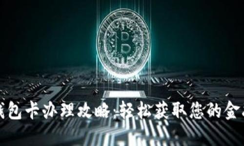 小狐钱包卡办理攻略：轻松获取您的金融利器