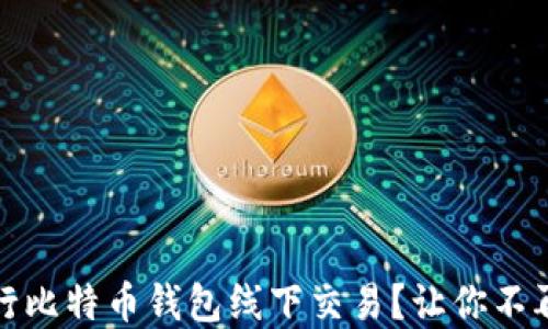 
如何安全地进行比特币钱包线下交易？让你不再担心资产安全
