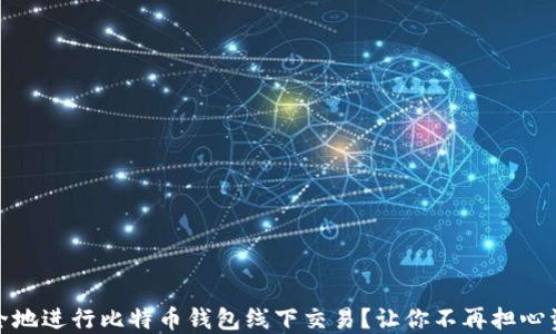 
如何安全地进行比特币钱包线下交易？让你不再担心资产安全