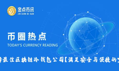 如何选择最佳区块链冷钱包公司？满足安全与便捷的完美结合