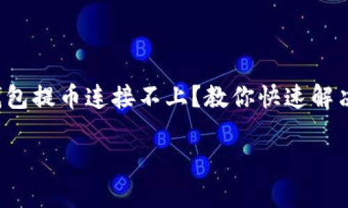 

小狐钱包提币连接不上？教你快速解决问题！



小狐钱包提币连接不上？教你快速解决问题！