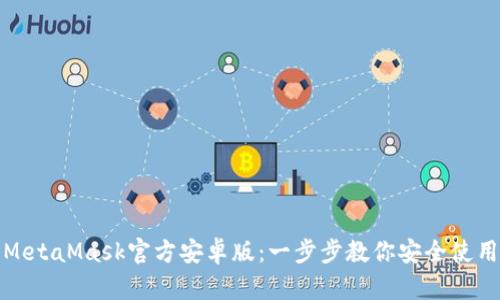 如何下载MetaMask官方安卓版：一步步教你安全使用数字钱包