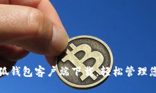 获取最新小狐钱包客户端下载：轻松管理您的数字资产