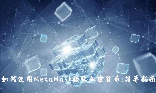 如何使用MetaMask接收加密货币：简单指南