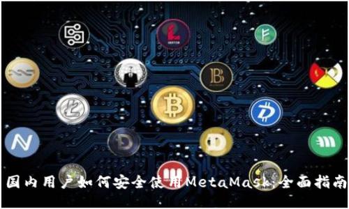 国内用户如何安全使用MetaMask：全面指南