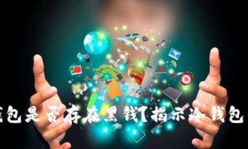 虚拟币冷钱包是否存在黑钱？揭示冷钱包的真实面貌