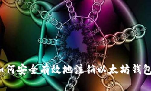 如何安全有效地注销以太坊钱包？