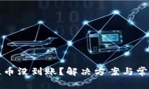 小狐钱包提币没到账？解决方案与常见问题解答