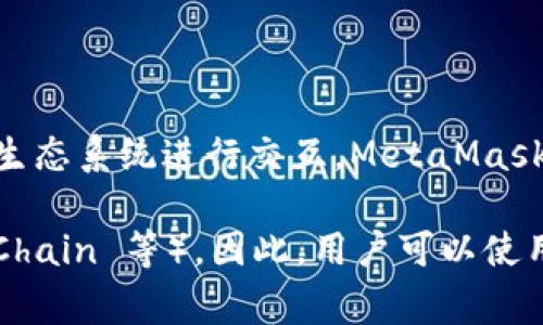 MetaMask 并不是一个链的名称，而是一个流行的以太坊（Ethereum）钱包和浏览器扩展，主要用于与以太坊区块链及其生态系统进行交互。MetaMask 允许用户安全地管理他们的以太坊账户、存储以太坊和 ERC-20 代币，同时可以直接与去中心化应用（DApps）进行交互。

MetaMask 支持多条链，包括以太坊主网、各类测试网以及一些其他兼容以太坊的区块链（如 Polygon、Binance Smart Chain 等）。因此，用户可以使用 MetaMask 钱包在这些链上进行交易和操作，但它本身并不代表任何特定的区块链。