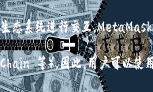 MetaMask 并不是一个链的名称，而是一个流行的以太坊（Ethereum）钱包和浏览器扩展，主要用于与以太坊区块链及其生态系统进行交互。MetaMask 允许用户安全地管理他们的以太坊账户、存储以太坊和 ERC-20 代币，同时可以直接与去中心化应用（DApps）进行交互。

MetaMask 支持多条链，包括以太坊主网、各类测试网以及一些其他兼容以太坊的区块链（如 Polygon、Binance Smart Chain 等）。因此，用户可以使用 MetaMask 钱包在这些链上进行交易和操作，但它本身并不代表任何特定的区块链。