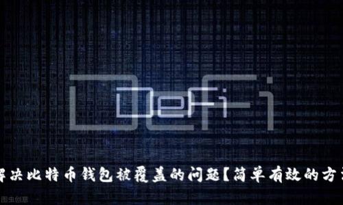 如何解决比特币钱包被覆盖的问题？简单有效的方法解析
