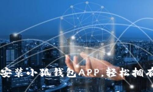 简单步骤教你安装小狐钱包APP，轻松拥有数字资产管理