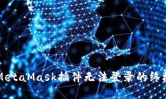 解决MetaMask插件无法登录的终极指南