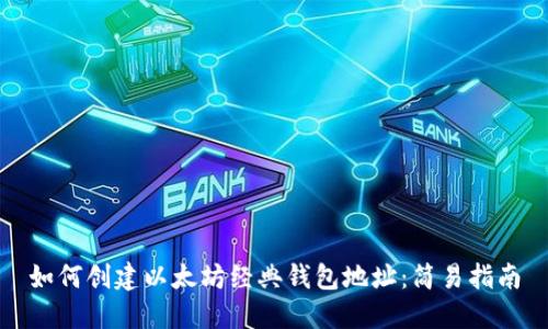 如何创建以太坊经典钱包地址：简易指南
