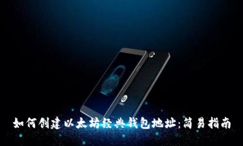 如何创建以太坊经典钱包地址：简易指南