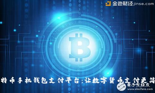 比特币手机钱包支付平台：让数字货币支付更简单