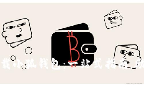 如何安全下载小狐钱包：一站式指南，助你轻松理财