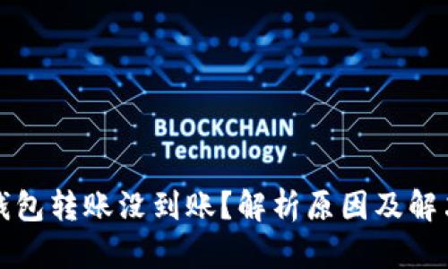 小狐钱包转账没到账？解析原因及解决方案