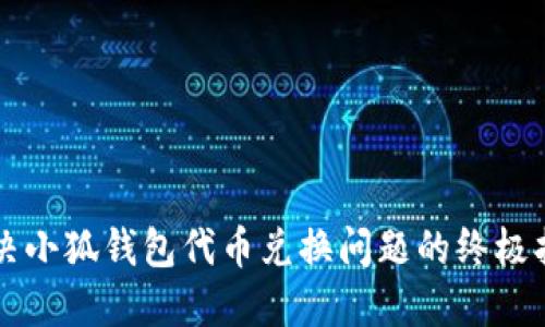 解决小狐钱包代币兑换问题的终极指南