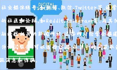 要查看小狐钱包的最新消息，您可以通过以下几种途径获得信息：

1. **官方网站**：访问小狐钱包的官方网站，通常会有最新动态、新闻公告和更新信息。

2. **社交媒体**：关注小狐钱包的官方社交媒体账号，如微博、微信、Twitter等，通常会发布最新的公告和动态。

3. **社区论坛**：加入与小狐钱包相关的社区和论坛，如Reddit、Telegram等，与其他用户交流，获取最新的信息和资讯。

4. **新闻媒体**：关注一些区块链和金融科技相关的新闻网站，这些网站经常会报道关于数字钱包和加密货币的最新消息。

5. **邮件订阅**：如果小狐钱包提供邮件订阅服务，可以选择订阅，以第一时间获取最新的消息和更新。

请确保通过官方渠道获取信息，以避免假消息和诈骗。