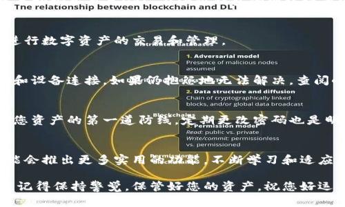 如何轻松连接小狐钱包网络：一步步指南，解决您的疑惑

小狐钱包, 连接小狐钱包, 钱包网络, 数字货币/guanjianci

1. 了解小狐钱包及其功能
小狐钱包是一款广受欢迎的数字资产管理工具，提供安全、便捷的数字货币交易和存储服务。其丰富的功能，不仅支持多种主流数字货币，还允许用户方便地管理资产，查看交易记录，甚至参与去中心化金融（DeFi）项目。对于新手用户，了解小狐钱包的基本功能是连接其网络的第一步。

2. 下载和安装小狐钱包
首先，您需要前往小狐钱包的官方网站，下载适合您设备的客户端或移动应用。小狐钱包目前支持多种操作系统，包括Windows、macOS、iOS和Android。下载后，按照提示进行安装，确保过程中的安全性和网络稳定性。

3. 创建或导入钱包
成功安装后，打开小狐钱包应用，您将看到创建新钱包或导入现有钱包的选项。如果您是新用户，选择“创建新钱包”，根据提示设置强密码，并备份助记词，以便日后找回账户。如果您已有钱包，选择“导入钱包”，输入助记词或私钥即可恢复账户。

4. 连接网络设置
钱包创建或导入完成后，接下来需要进行网络连接设置。小狐钱包允许用户连接到多个区块链网络，如Ethereum、BSC等。您可以在钱包界面中找到网络设置选项，选择您希望连接的网络。

5. 添加网络节点
在连接网络的过程中，可能需要添加特定的节点信息。例如，Ethereum主网的节点一般是默认设置，而BSC网络可能需要手动输入节点URL。在小狐钱包的网络设置选项中，您只需选择“添加网络”并输入相关信息。确保在此过程中输入的信息准确无误，以保证连接的顺利性。

6. 确认连接状态
完成网络设置后，返回主界面查看连接状态。小狐钱包通常会显示当前连接的网络及状态。如果状态正常，您就可以开始进行数字资产的交易和管理。

7. 常见问题与解决方法
在使用小狐钱包连接网络过程中，可能会遇到一些常见问题，诸如连接失败、交易异常等情况。首先，请检查您的网络状态和设备连接。如果仍抱怨地无法解决，查阅小狐钱包的官方帮助文档或在线社区常常能找到答案。

8. 提高安全性的重要性
连接小狐钱包网络时，注意保持安全性。定期更新软件，避免连接不明网络，绝不要泄露助记词和私钥。使用强密码是保护您资产的第一道防线，定期更改密码也是明智之举。

9. 总结与展望
通过以上步骤，您已经顺利连接上了小狐钱包的网络。随着数字货币的不断发展，小狐钱包的功能也在不断升级，未来可能会推出更多实用的功能。不断学习和适应新技术，能够使您在数字货币的世界中游刃有余。

以上就是如何连接小狐钱包网络的详细步骤和注意事项。希望这篇文章能帮助到您，让您在数字货币的旅程中更加顺利。记得保持警觉，保管好您的资产，祝您好运！