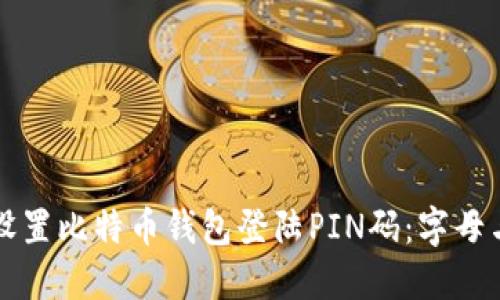 如何安全设置比特币钱包登陆PIN码：字母与数字并重