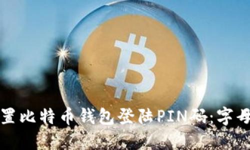 如何安全设置比特币钱包登陆PIN码：字母与数字并重