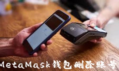 
简单易学！MetaMask钱包删除账号的完整指南