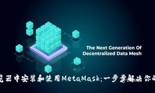 如何在火狐浏览器中安装和使用MetaMask：一步步解决你的加密货币疑惑