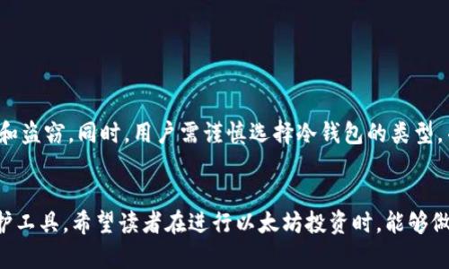 冷钱包以太坊是指以太坊（Ethereum）数字货币的安全存储方式，它不是在线的，而是通过离线设备或纸质备份来保护用户的私钥和资金。这种方式避免了黑客攻击和网络漏洞带来的风险。以下是关于冷钱包以太坊的一些解释和指南。

### 冷钱包的基本概念

什么是冷钱包？

冷钱包是一种存储加密货币的方式，它在不连接互联网的情况下运行。与热钱包（在线钱包）相比，冷钱包提供了更强的安全性，因为其私钥不容易受到在线攻击的威胁。冷钱包通常分为两种类型：硬件钱包和纸钱包。


冷钱包以太坊的运作原理

冷钱包以太坊的运作原理相对简单。用户首先需要生成一个以太坊地址，并创建相应的私钥。然后，这些私钥可以离线存储在硬件设备（如 Ledger 或 Trezor）中，或者打印在纸上。使用冷钱包的用户在需进行交易时，通常需要将资产转移至热钱包进行交易，交易完成后再转回冷钱包进行保存。


### 冷钱包的种类

硬件钱包

硬件钱包是专门设计用于加密货币存储的物理设备。它们通常具备高水平的安全性，支持多种加密货币的存储，包括以太坊。常见的硬件钱包有 Ledger Nano S、Ledger Nano X 和 Trezor One 等。这些设备配备了多重安全措施，如 PIN 码、恢复短语等，确保用户资金的安全。


纸钱包

纸钱包是将私钥和公钥以 QR 码及文本的形式打印在纸张上。用户只需要安全地保存这张纸，避免被毁坏或丢失即可。纸钱包的优势在于完全离线，且不易受到网络攻击，但缺点是易丢失或损坏，因此用户在使用时需格外小心。


### 冷钱包的优缺点

冷钱包的优点

- **安全性高**：由于不连接互联网，冷钱包大大降低了被黑客攻击的风险。
- **用户掌控资金**：用户完全掌握私钥，不会将钱包的控制权交给第三方。
- **适合长期存储**：对于长期投资者，冷钱包是保护资产的一种理想选择。


冷钱包的缺点

- **不便于交易**：每次进行交易时，都需要将资产转移至热钱包，操作相对繁琐。
- **丢失风险**：硬件钱包可能损坏，纸钱包可能丢失，这会导致资产无法恢复。
- **学习曲线**：对于新手来说，使用冷钱包的设置和操作可能存在一定的学习曲线。


### 如何选择冷钱包？

选择冷钱包的考虑因素

选择冷钱包时，用户需要考虑几个关键因素，以确保其选择的产品最符合自己的需求。首先，安全性是首要考量，选购具有良好口碑和安全认证的硬件钱包。其次，兼容性也是重要因素，确保所选冷钱包支持以太坊及本人的其他加密货币。此外，使用的便捷性、价格和售后支持也是用户应该考虑的因素。


使用冷钱包的最佳实践

要确保冷钱包的安全性，用户应遵循一些最佳实践。首先是定期备份私钥和助记词，并将其存放在安全的地方。其次，用户在使用冷钱包时，切勿将私钥和密码分享给任何人，避免通过网络分享敏感信息。最后，定期检查冷钱包的设备和功能是否正常，保持最新版本的软件。


### 常见问题解答

冷钱包以太坊的常见问题

- **冷钱包安全吗？**
  br是的，冷钱包提供了比热钱包更高的安全性，因为其私钥不在联网环境中操作。


- **冷钱包适合新手吗？**
  br虽然冷钱包相对安全，但新手需要一定时间适应其操作过程，建议在使用之前学习相关知识。


- **我如何恢复冷钱包？**
  br根据购买的冷钱包类型，用户需要备份其助记词或私钥，一般在设备或纸钱包丢失后可以依靠这些信息进行恢复。


### 结论

冷钱包的重要性

在这个数字货币逐渐普及的时代，选择合适的存储方式至关重要。冷钱包以太坊作为一种高安全性的存储方案，可以有效保护投资者的资产免受网络攻击和盗窃。同时，用户需谨慎选择冷钱包的类型，并合理管理和备份其私钥，以确保投资的安全性和流动性。无论您是长期投资者还是短期交易者，理解冷钱包的概念和使用方法都是投资成功的重要一步。


以上是关于冷钱包以太坊的详尽解读，提供了关于其定义、种类、优缺点、选择标准以及使用指南等方面的信息，帮助用户更加了解这一重要的数字资产保护工具。希望读者在进行以太坊投资时，能够做出明智的决策，充分利用冷钱包的安全特性。
