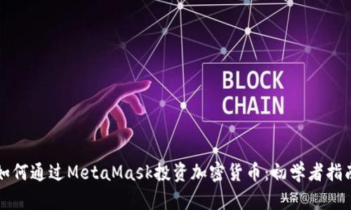 如何通过MetaMask投资加密货币：初学者指南