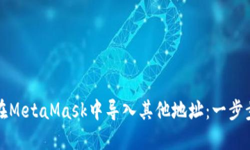 如何在MetaMask中导入其他地址：一步步详解