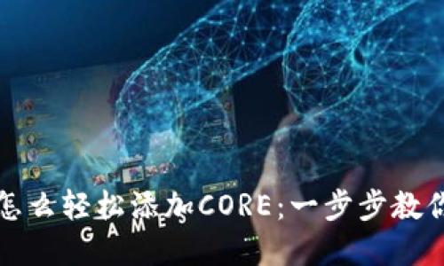 小狐钱包怎么轻松添加CORE：一步步教你解决困惑