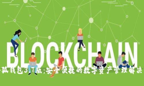 : 小狐钱包3.7版：安全便捷的数字资产管理解决方案