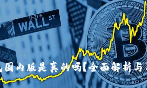 小狐钱包国内版是真的吗？全面解析与用户体验