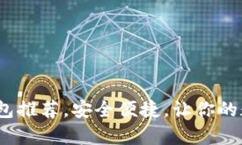 2023年比特币钱包推荐，安全便捷，让你的数字资产更有保障