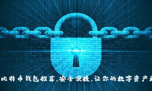 2023年比特币钱包推荐，安全便捷，让你的数字资产更有保障