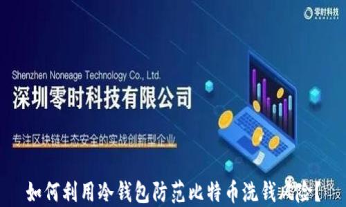 
如何利用冷钱包防范比特币洗钱风险？